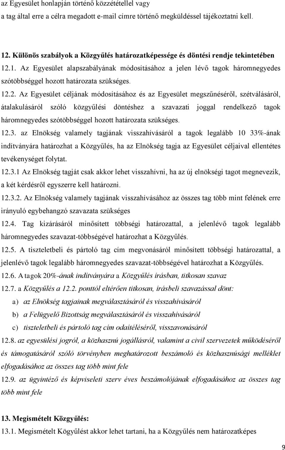 .1. Az Egyesület alapszabályának módosításához a jelen lévő tagok háromnegyedes szótöbbséggel hozott határozata szükséges. 12.