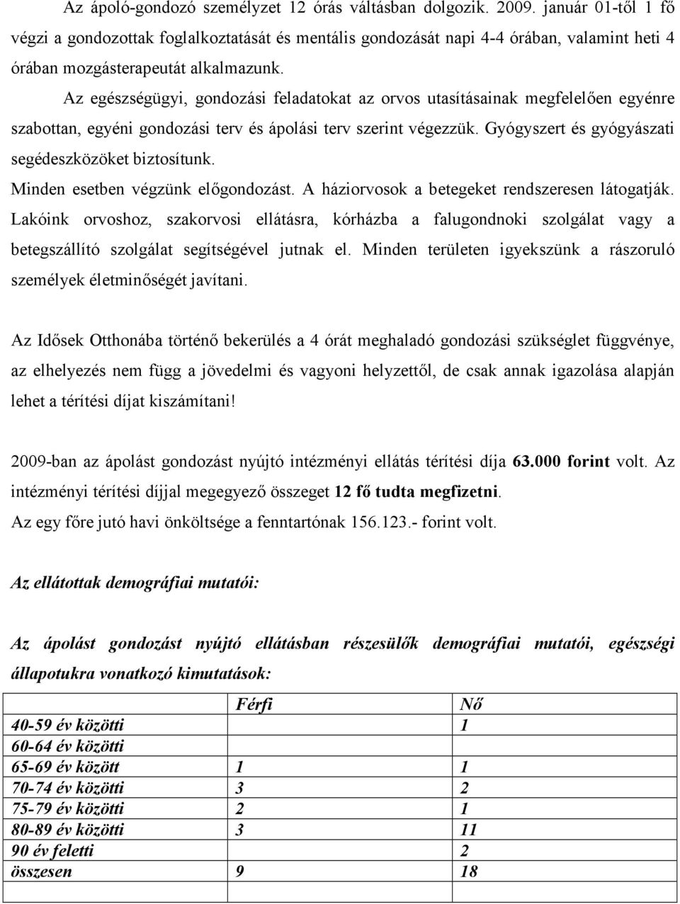 Az egészségügyi, gondozási feladatokat az orvos utasításainak megfelelően egyénre szabottan, egyéni gondozási terv és ápolási terv szerint végezzük.