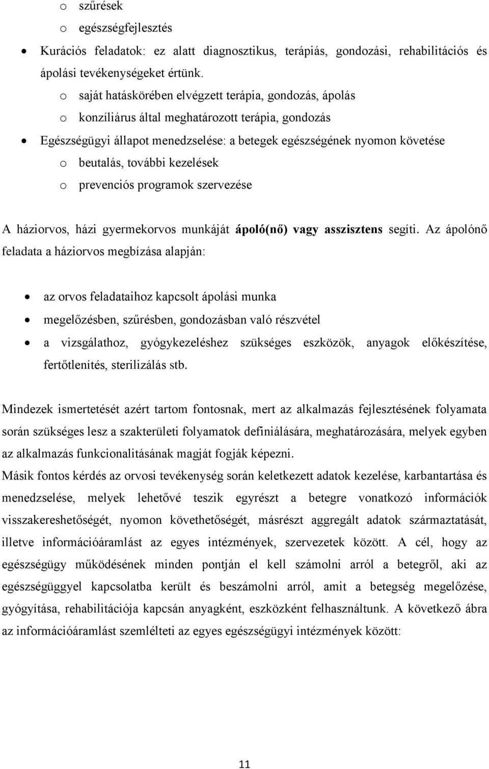 további kezelések o prevenciós programok szervezése A háziorvos, házi gyermekorvos munkáját ápoló(nő) vagy asszisztens segíti.