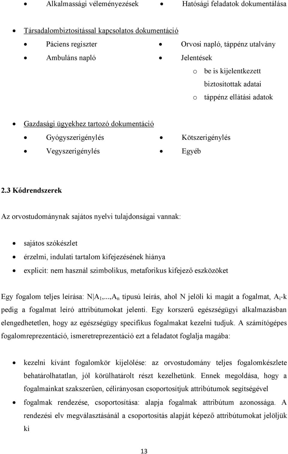 3 Kódrendszerek Az orvostudománynak sajátos nyelvi tulajdonságai vannak: sajátos szókészlet érzelmi, indulati tartalom kifejezésének hiánya explicit: nem használ szimbolikus, metaforikus kifejező