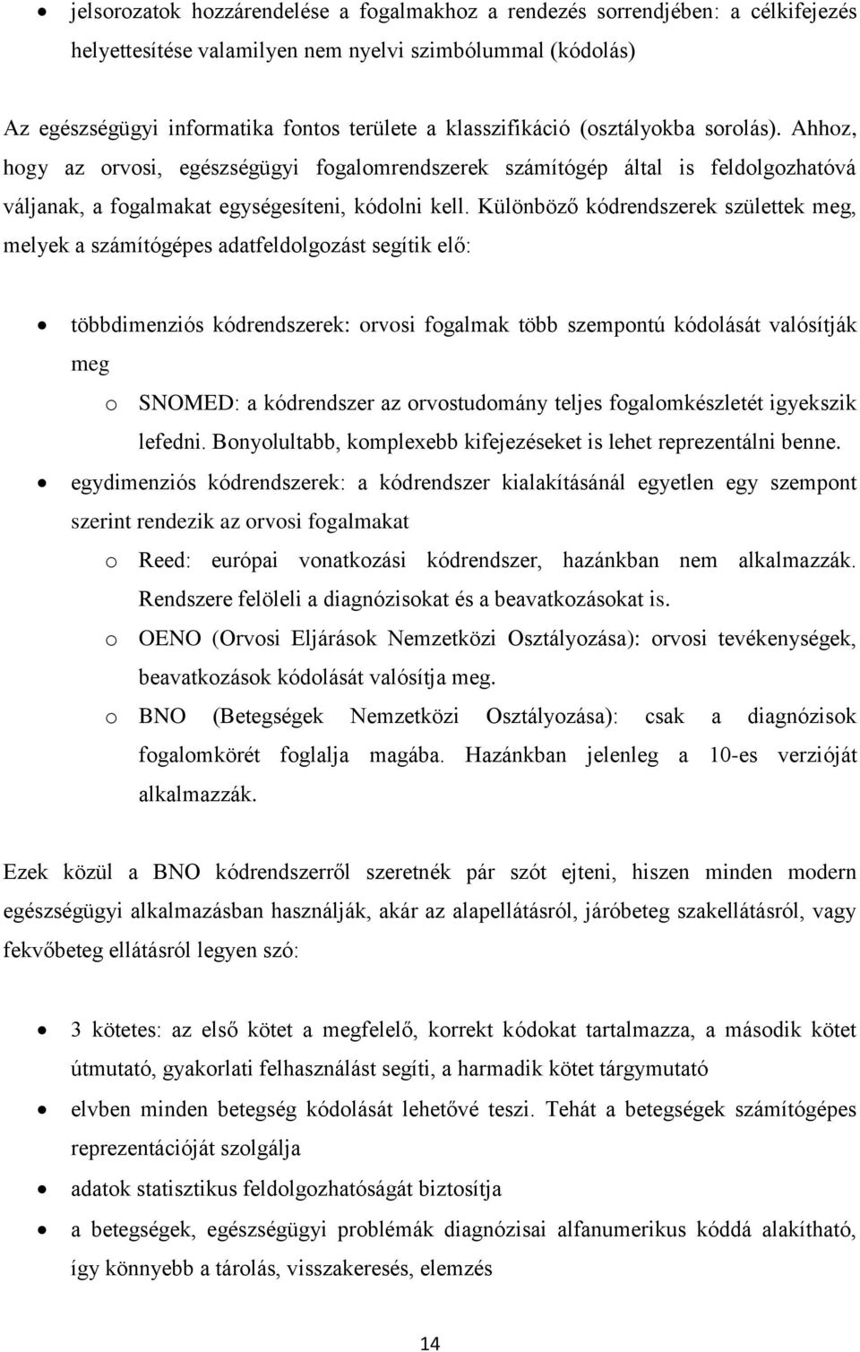 Különböző kódrendszerek születtek meg, melyek a számítógépes adatfeldolgozást segítik elő: többdimenziós kódrendszerek: orvosi fogalmak több szempontú kódolását valósítják meg o SNOMED: a kódrendszer