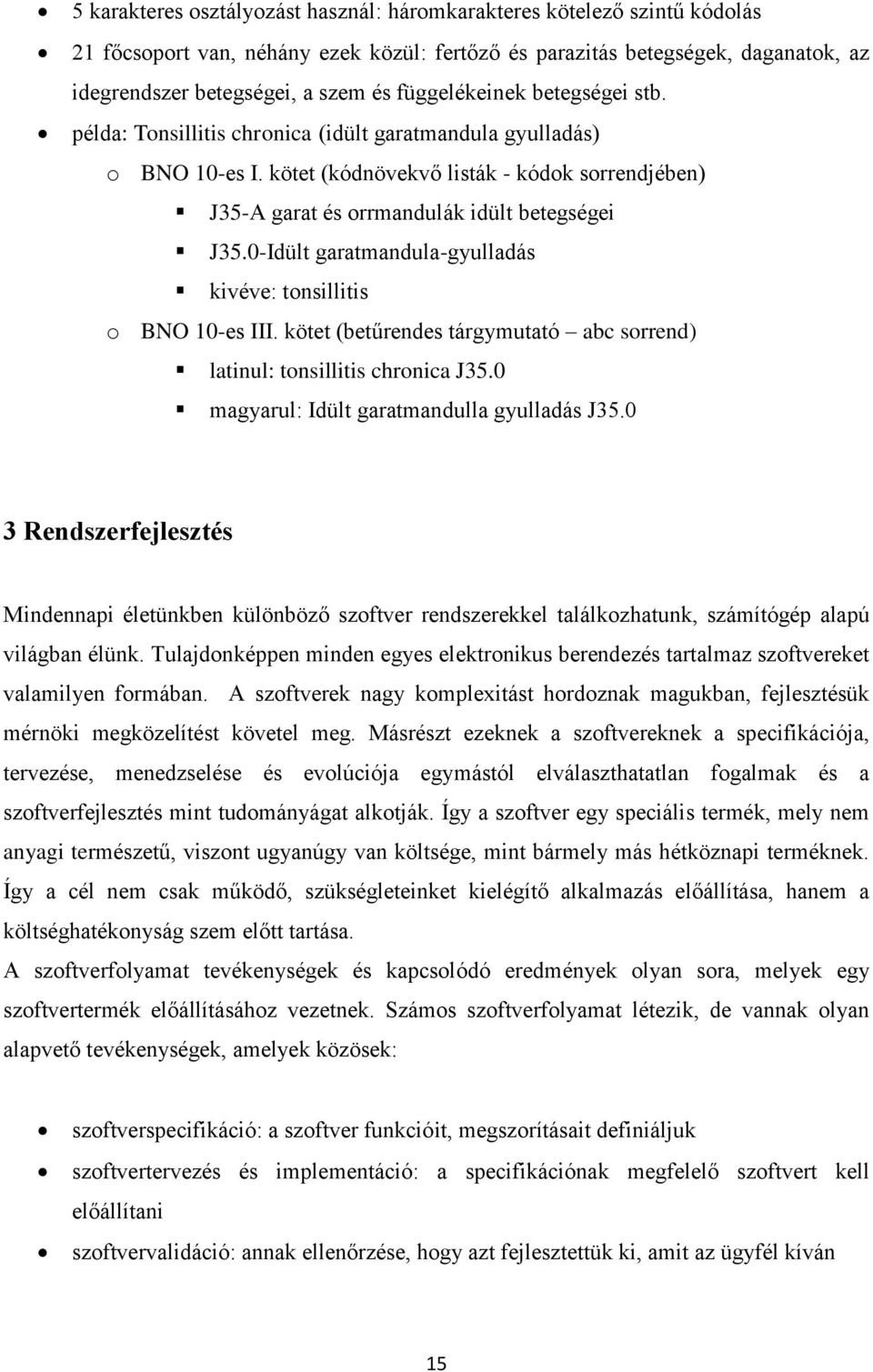 0-Idült garatmandula-gyulladás kivéve: tonsillitis o BNO 10-es III. kötet (betűrendes tárgymutató abc sorrend) latinul: tonsillitis chronica J35.0 magyarul: Idült garatmandulla gyulladás J35.