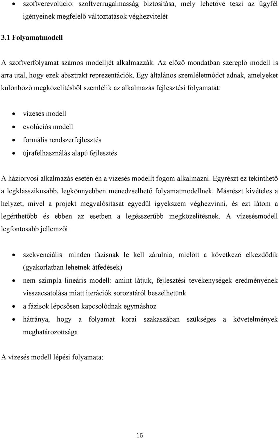 Egy általános szemléletmódot adnak, amelyeket különböző megközelítésből szemlélik az alkalmazás fejlesztési folyamatát: vízesés modell evolúciós modell formális rendszerfejlesztés újrafelhasználás