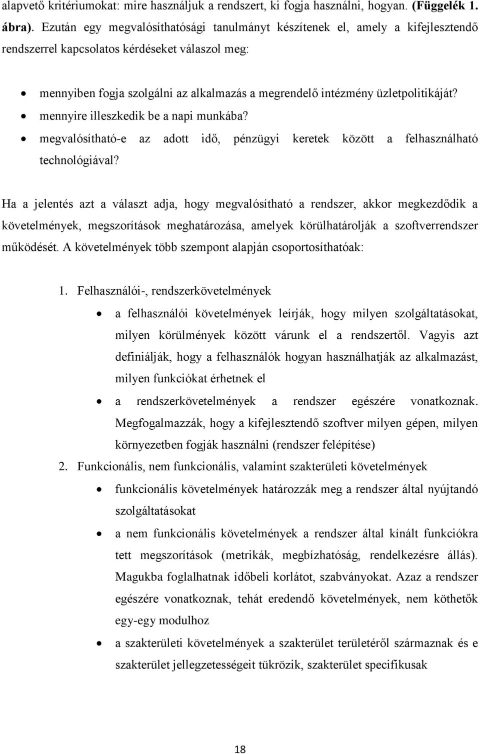 üzletpolitikáját? mennyire illeszkedik be a napi munkába? megvalósítható-e az adott idő, pénzügyi keretek között a felhasználható technológiával?
