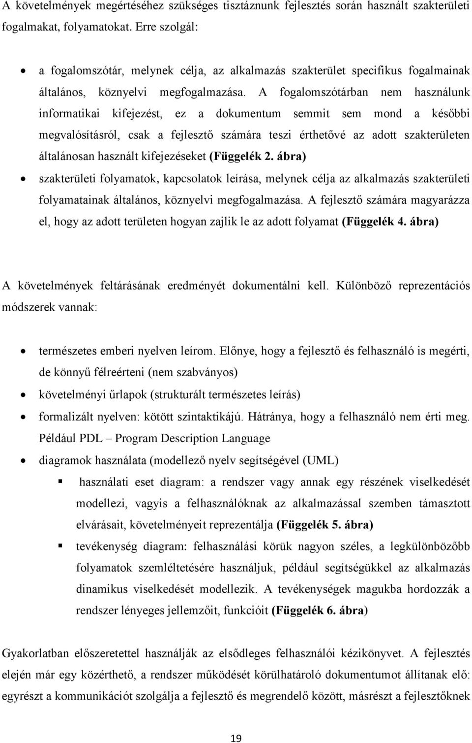 A fogalomszótárban nem használunk informatikai kifejezést, ez a dokumentum semmit sem mond a későbbi megvalósításról, csak a fejlesztő számára teszi érthetővé az adott szakterületen általánosan