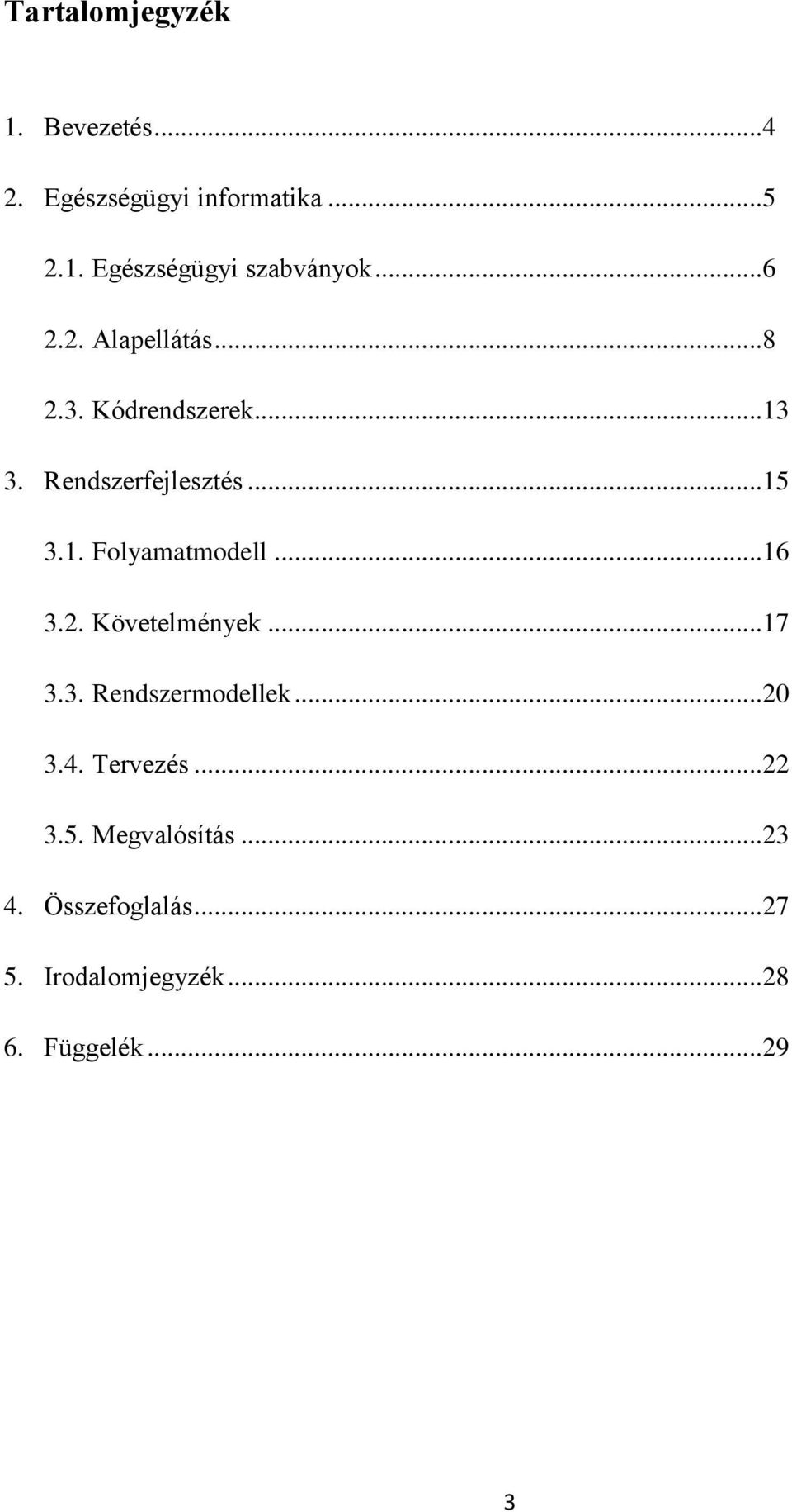 ..16 3.2. Követelmények...17 3.3. Rendszermodellek...20 3.4. Tervezés...22 3.5.
