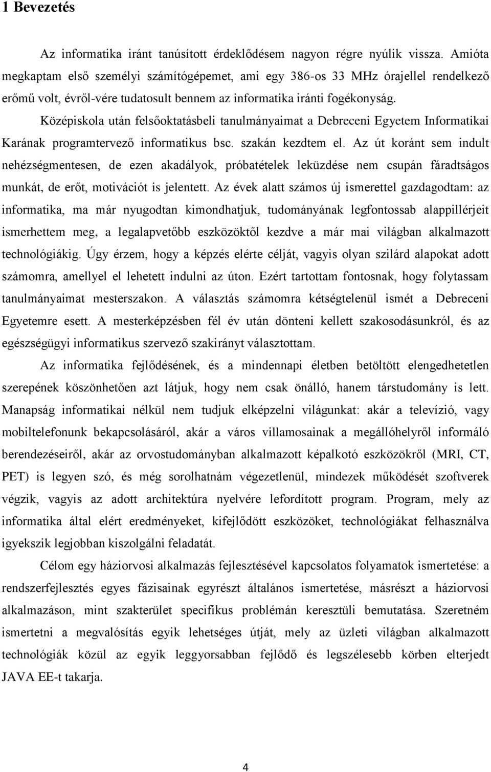 Középiskola után felsőoktatásbeli tanulmányaimat a Debreceni Egyetem Informatikai Karának programtervező informatikus bsc. szakán kezdtem el.
