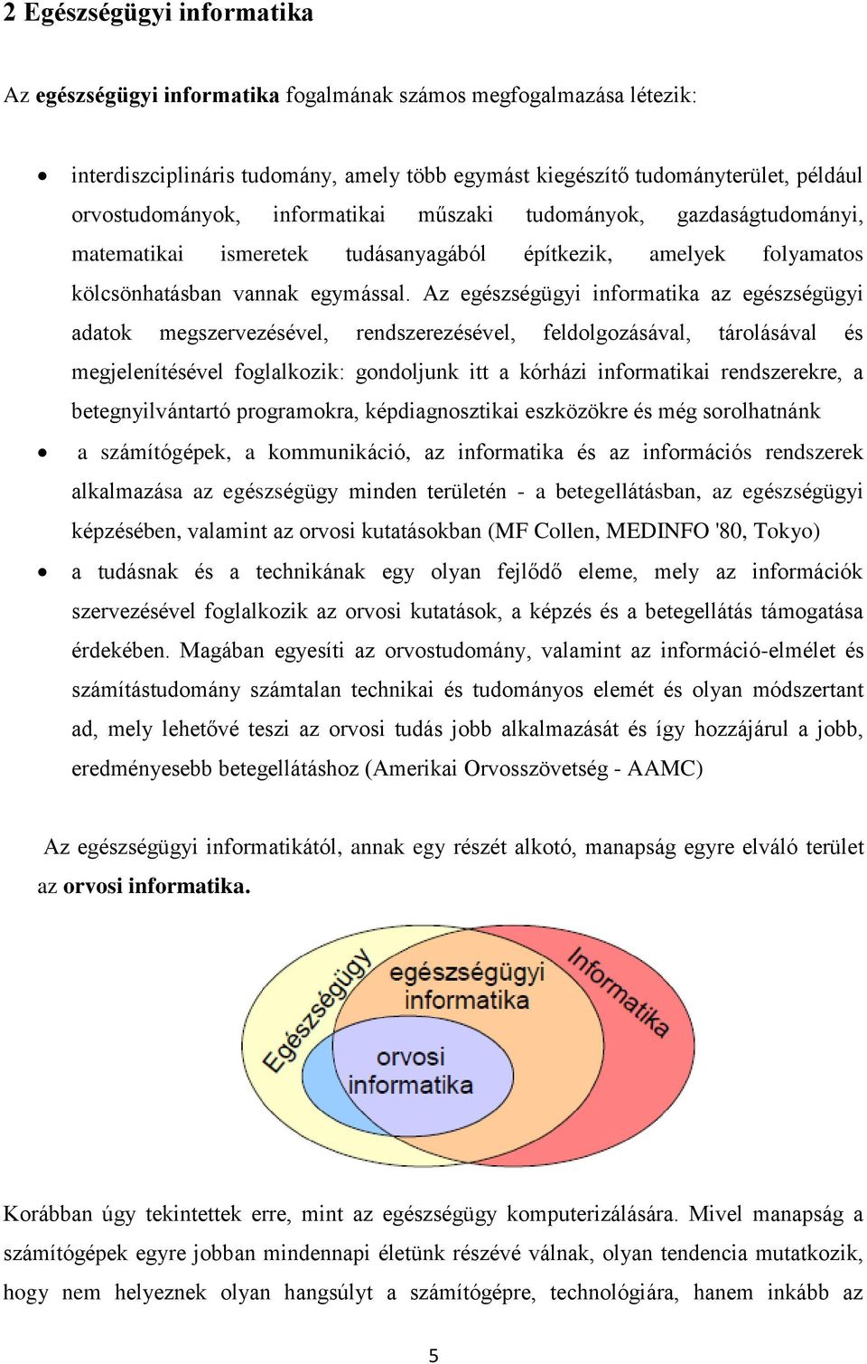 Az egészségügyi informatika az egészségügyi adatok megszervezésével, rendszerezésével, feldolgozásával, tárolásával és megjelenítésével foglalkozik: gondoljunk itt a kórházi informatikai