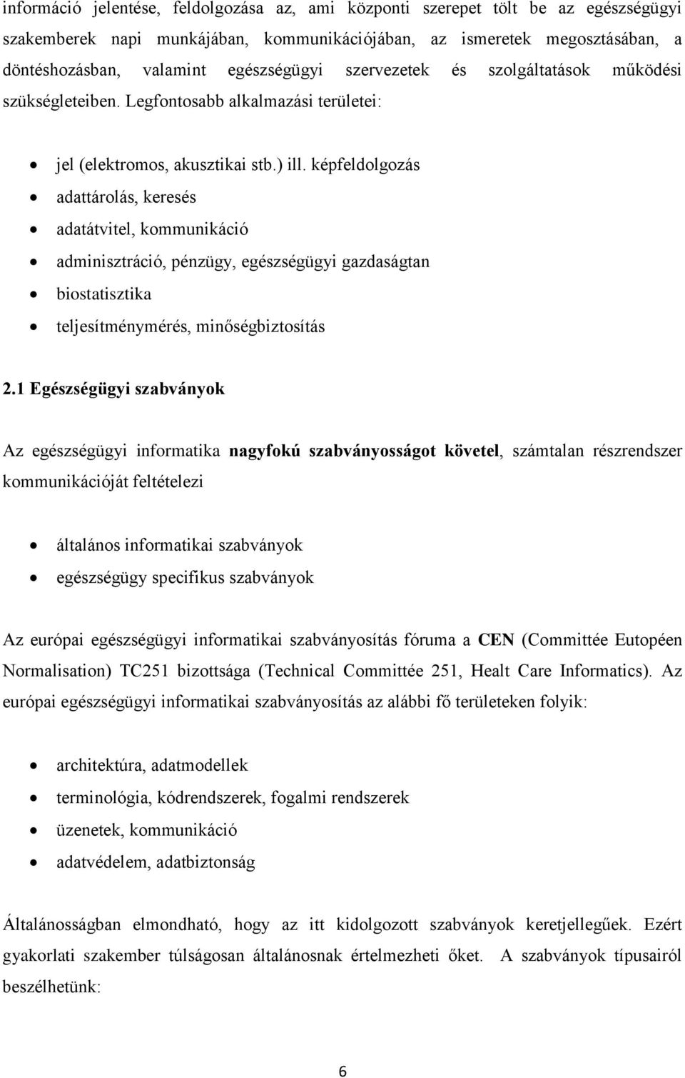 képfeldolgozás adattárolás, keresés adatátvitel, kommunikáció adminisztráció, pénzügy, egészségügyi gazdaságtan biostatisztika teljesítménymérés, minőségbiztosítás 2.