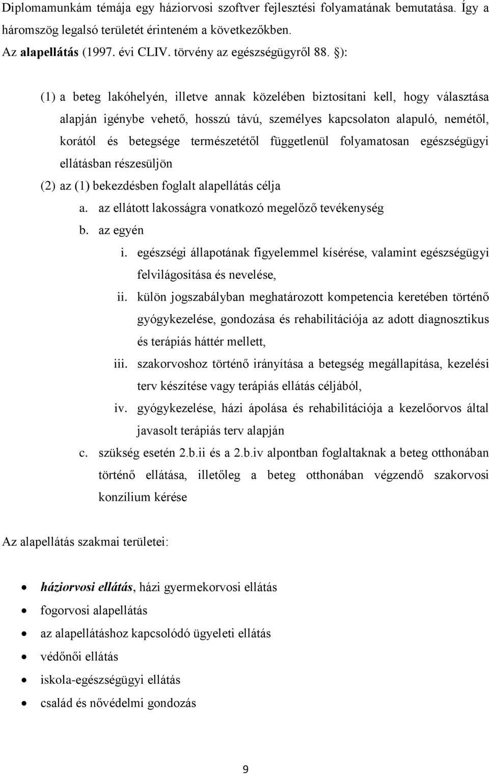 ): (1) a beteg lakóhelyén, illetve annak közelében biztosítani kell, hogy választása alapján igénybe vehető, hosszú távú, személyes kapcsolaton alapuló, nemétől, korától és betegsége természetétől