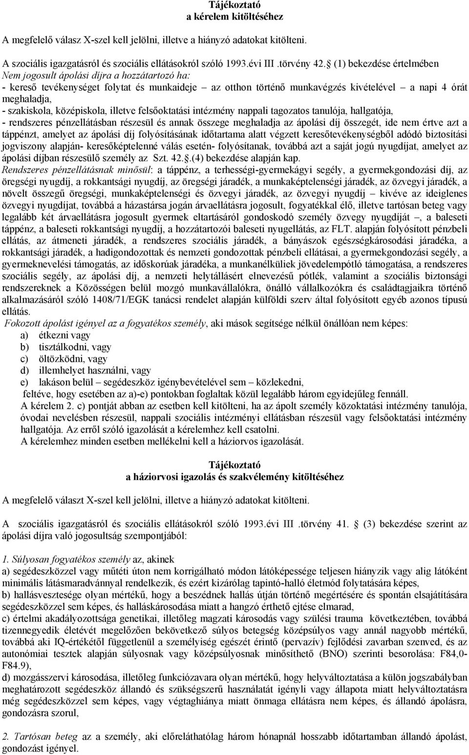 középiskola, illetve felsőoktatási intézmény nappali tagozatos tanulója, hallgatója, - rendszeres pénzellátásban részesül és annak összege meghaladja az ápolási díj összegét, ide nem értve azt a