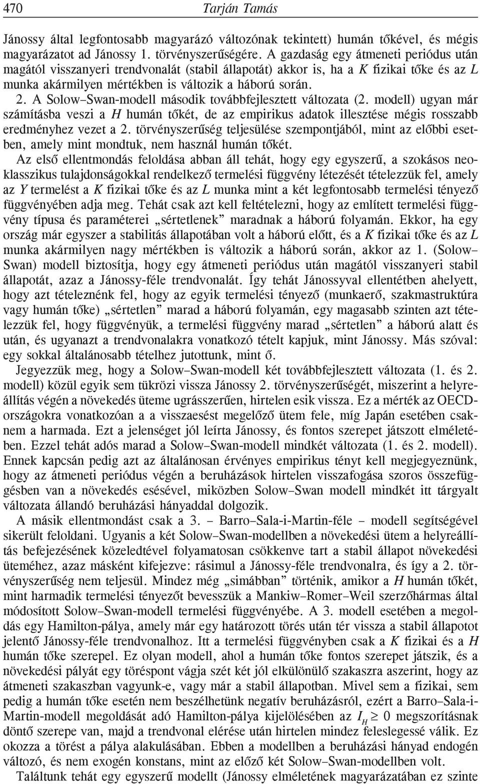 A Solow Swan-modell második továbbfejlesztett változata (2. modell) ugyan már számításba veszi a H humán tõkét, de az empirikus adatok illesztése mégis rosszabb eredményhez vezet a 2.