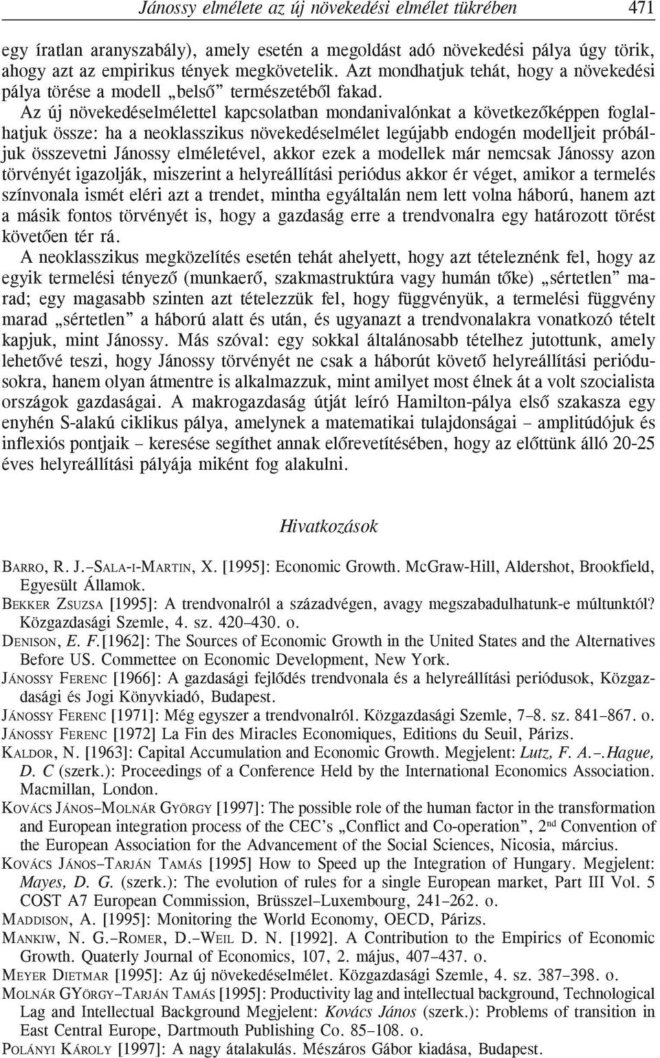 Az új növekedéselmélettel kapcsolatban mondanivalónkat a következõképpen foglalhatjuk össze: ha a neoklasszikus növekedéselmélet legújabb endogén modelljeit próbáljuk összevetni Jánossy elméletével,