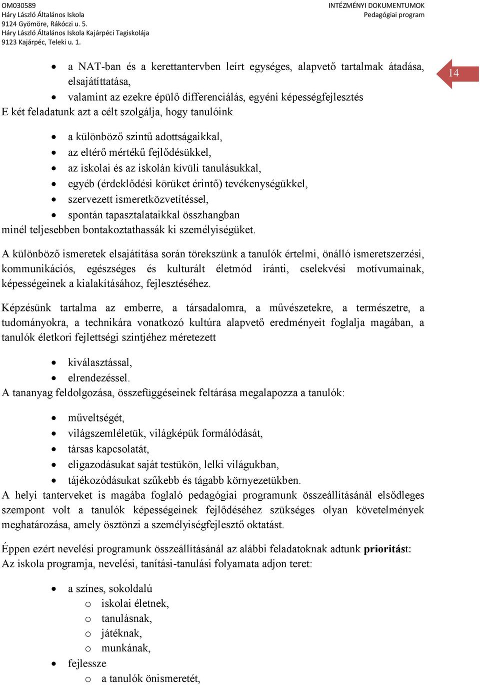 tevékenységükkel, szervezett ismeretközvetítéssel, spontán tapasztalataikkal összhangban minél teljesebben bontakoztathassák ki személyiségüket.