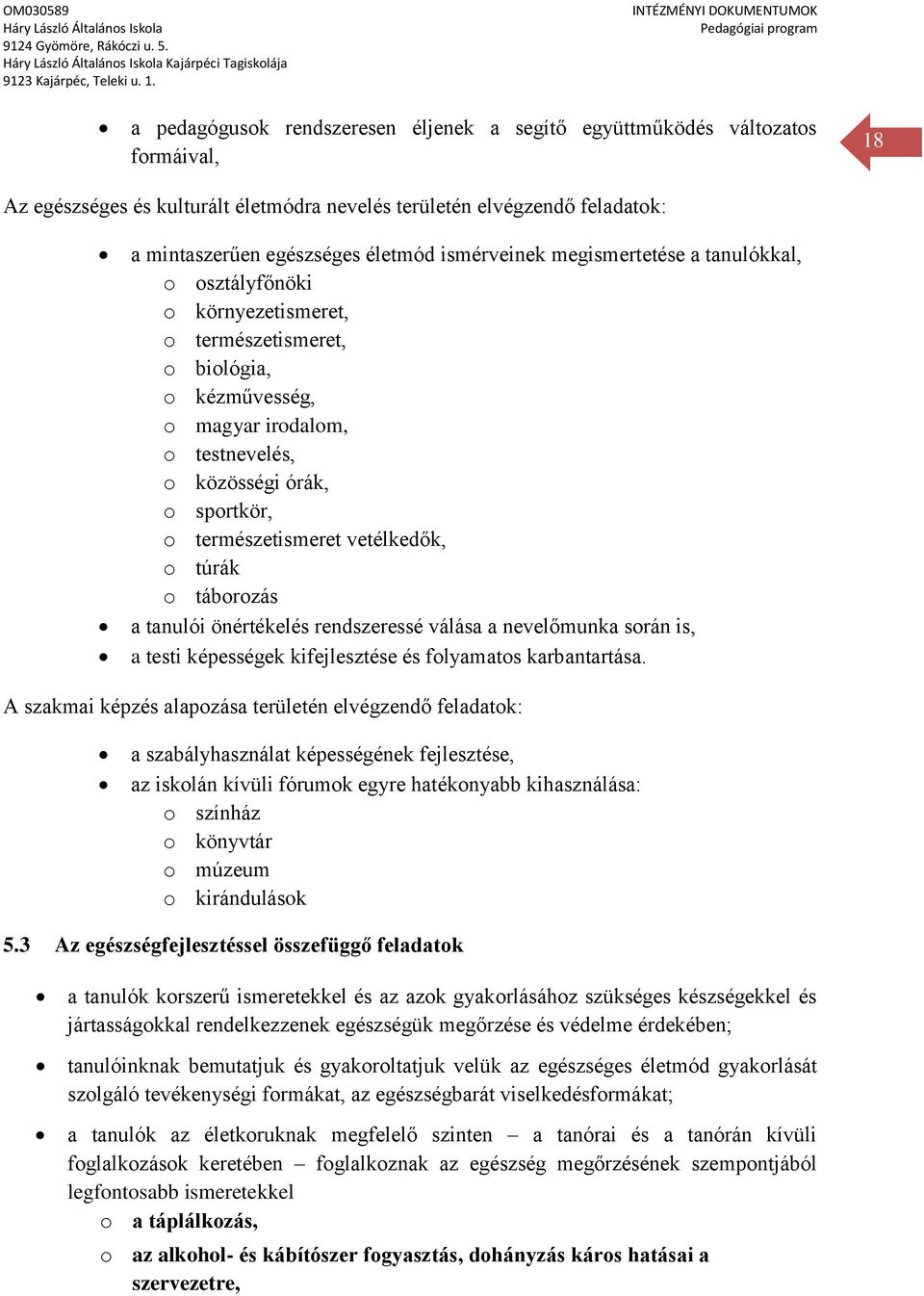 sportkör, o természetismeret vetélkedők, o túrák o táborozás a tanulói önértékelés rendszeressé válása a nevelőmunka során is, a testi képességek kifejlesztése és folyamatos karbantartása.