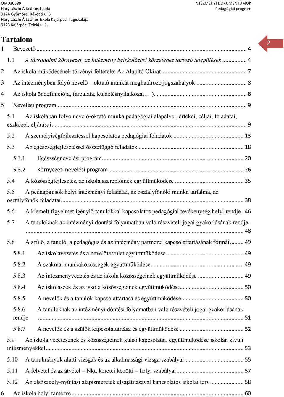 1 Az iskolában folyó nevelő-oktató munka pedagógiai alapelvei, értékei, céljai, feladatai, eszközei, eljárásai... 9 5.2 A személyiségfejlesztéssel kapcsolatos pedagógiai feladatok... 13 5.