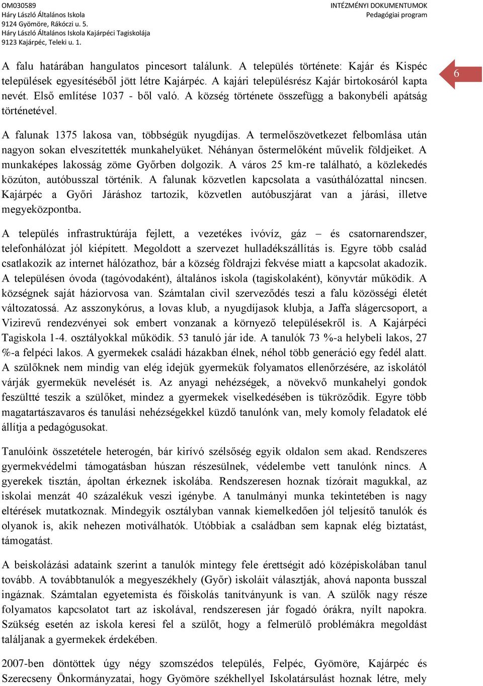 A termelőszövetkezet felbomlása után nagyon sokan elveszítették munkahelyüket. Néhányan őstermelőként művelik földjeiket. A munkaképes lakosság zöme Győrben dolgozik.