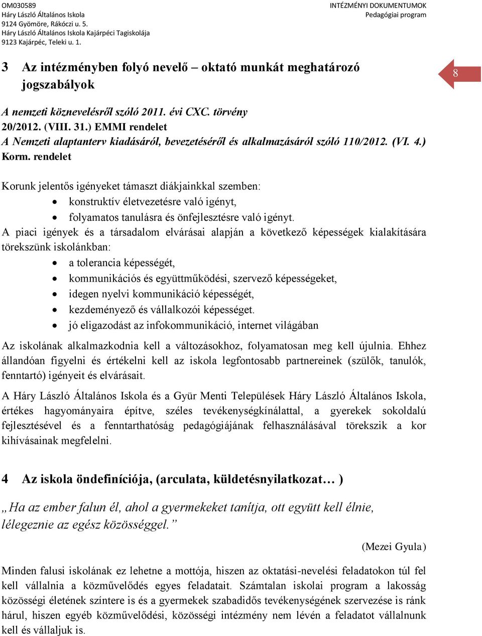 rendelet Korunk jelentős igényeket támaszt diákjainkkal szemben: konstruktív életvezetésre való igényt, folyamatos tanulásra és önfejlesztésre való igényt.