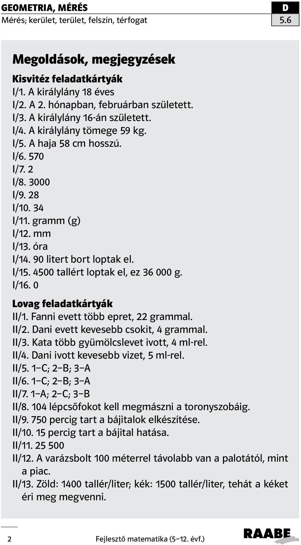 4500 tallért loptak el, ez 36 000 g. I/16. 0 Lovag feladatkártyák II/1. Fanni evett több epret, 22 grammal. II/2. ani evett kevesebb csokit, 4 grammal. II/3. Kata több gyümölcslevet ivott, 4 ml-rel.