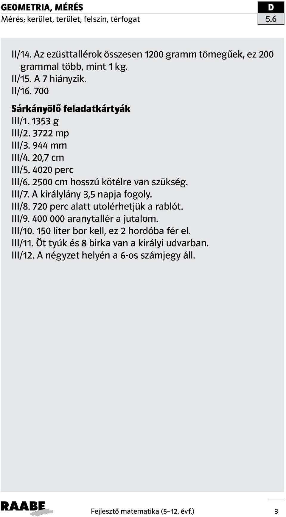 2500 cm hosszú kötélre van szükség. III/7. A királylány 3,5 napja fogoly. III/8. 720 perc alatt utolérhetjük a rablót. III/9.