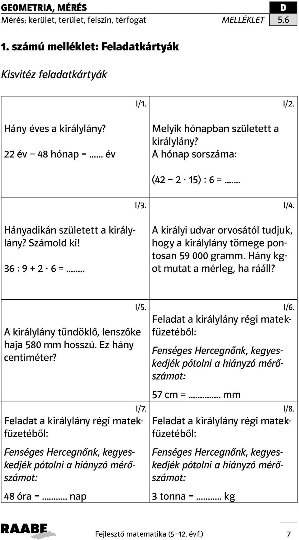 A királyi udvar orvosától tudjuk, hogy a királylány tömege pontosan 59 000 gramm. Hány kgot mutat a mérleg, ha rááll? A királylány tündöklő, lenszőke haja 580 mm hosszú.