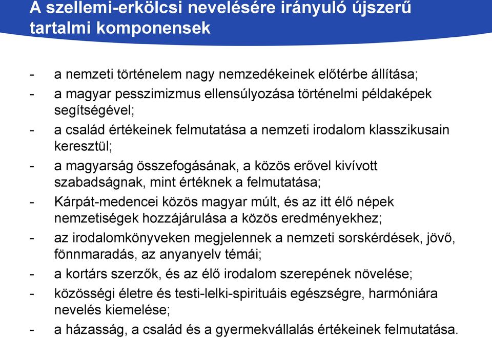 Kárpát-medencei közös magyar múlt, és az itt élő népek nemzetiségek hozzájárulása a közös eredményekhez; - az irodalomkönyveken megjelennek a nemzeti sorskérdések, jövő, fönnmaradás, az anyanyelv