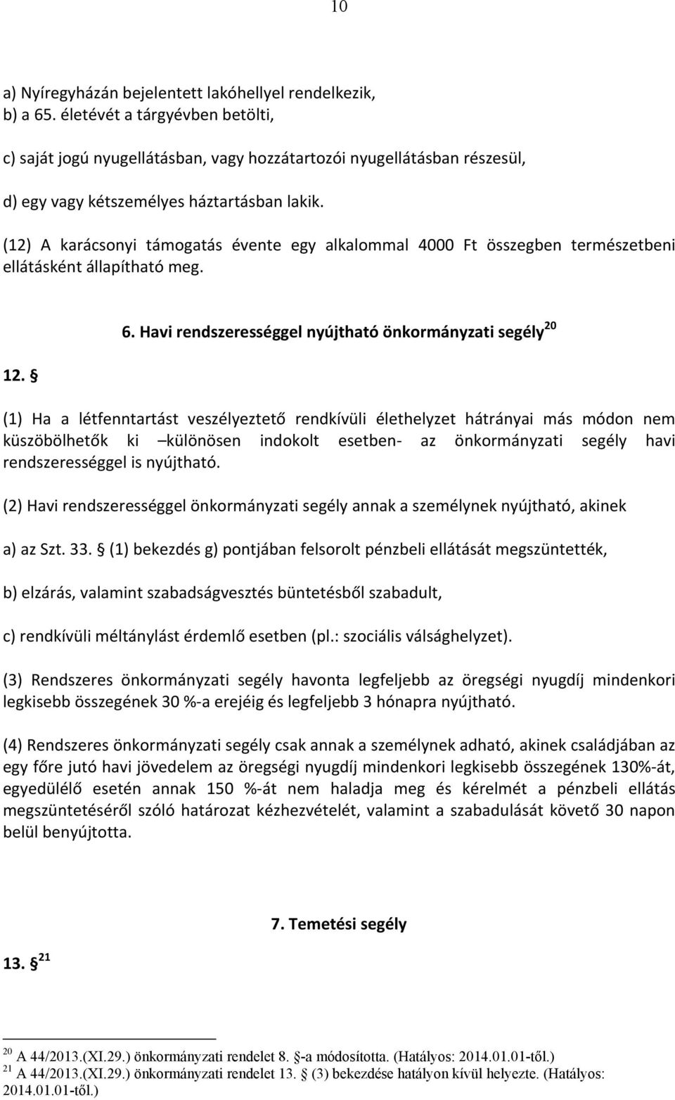 (12) A karácsonyi támogatás évente egy alkalommal 4000 Ft összegben természetbeni ellátásként állapítható meg. 12. 6.
