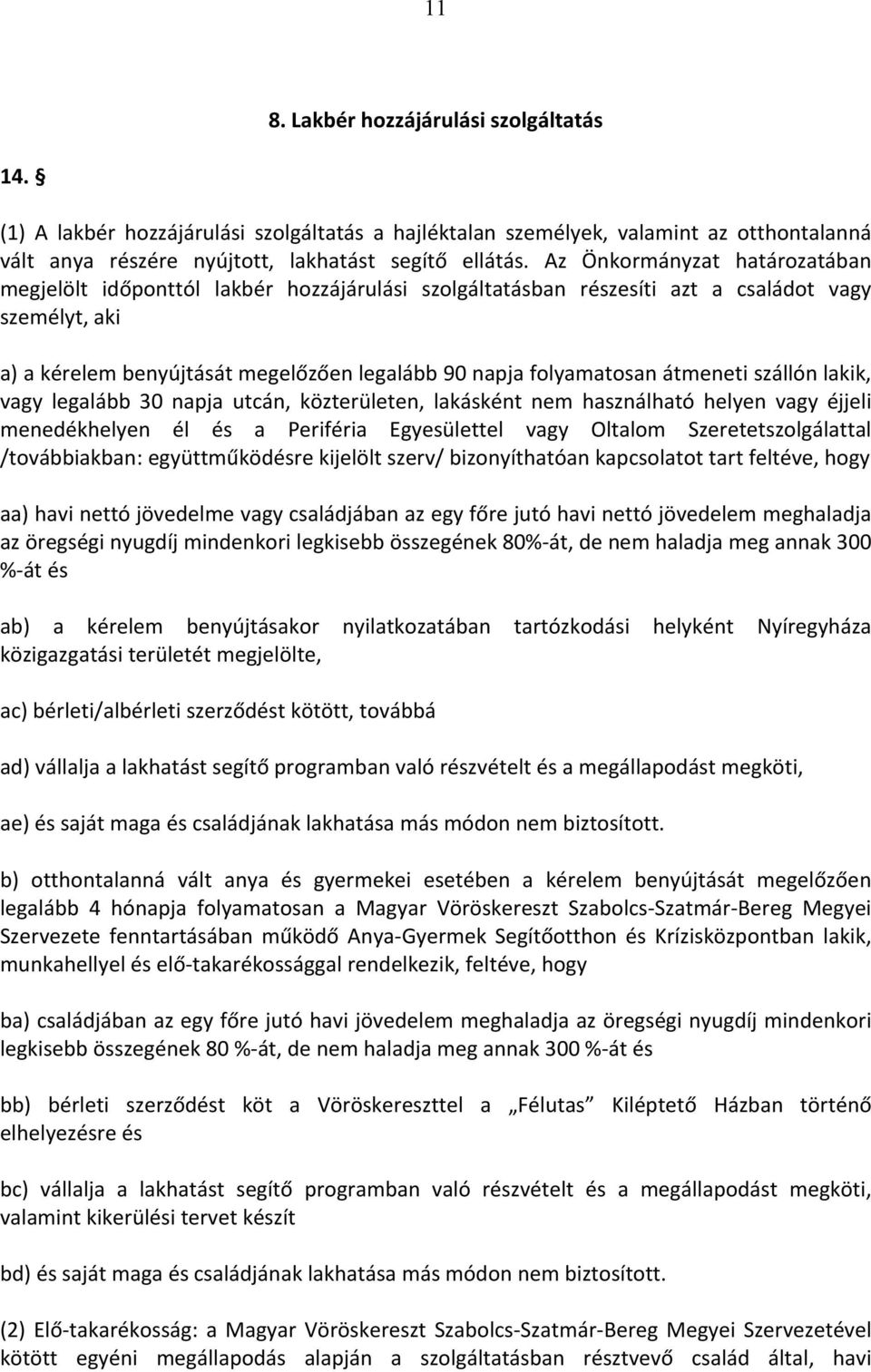 átmeneti szállón lakik, vagy legalább 30 napja utcán, közterületen, lakásként nem használható helyen vagy éjjeli menedékhelyen él és a Periféria Egyesülettel vagy Oltalom Szeretetszolgálattal
