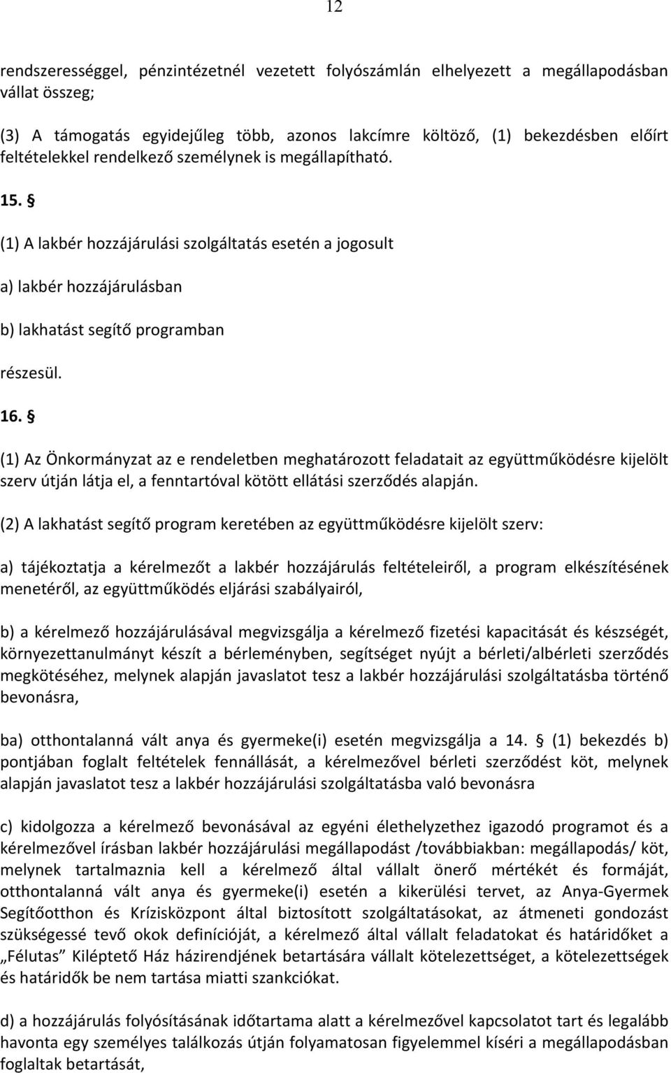 (1) Az Önkormányzat az e rendeletben meghatározott feladatait az együttműködésre kijelölt szerv útján látja el, a fenntartóval kötött ellátási szerződés alapján.