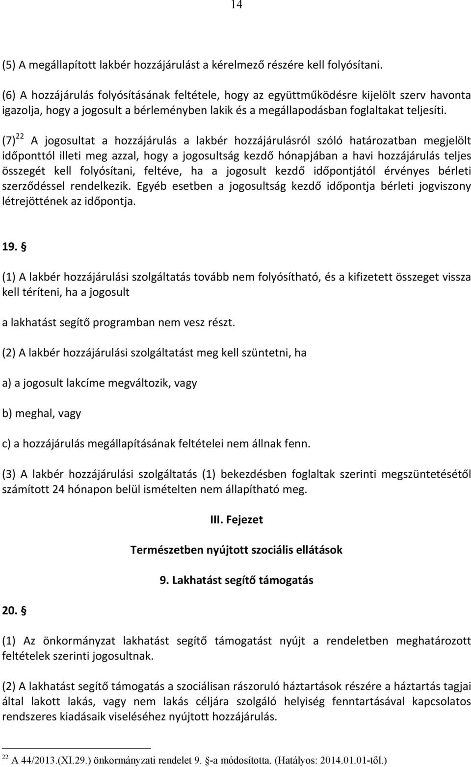(7) 22 A jogosultat a hozzájárulás a lakbér hozzájárulásról szóló határozatban megjelölt időponttól illeti meg azzal, hogy a jogosultság kezdő hónapjában a havi hozzájárulás teljes összegét kell