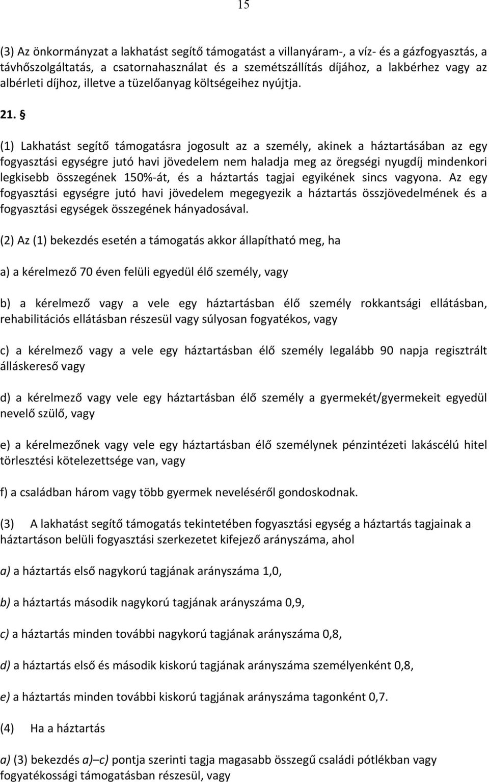 (1) Lakhatást segítő támogatásra jogosult az a személy, akinek a háztartásában az egy fogyasztási egységre jutó havi jövedelem nem haladja meg az öregségi nyugdíj mindenkori legkisebb összegének 150%