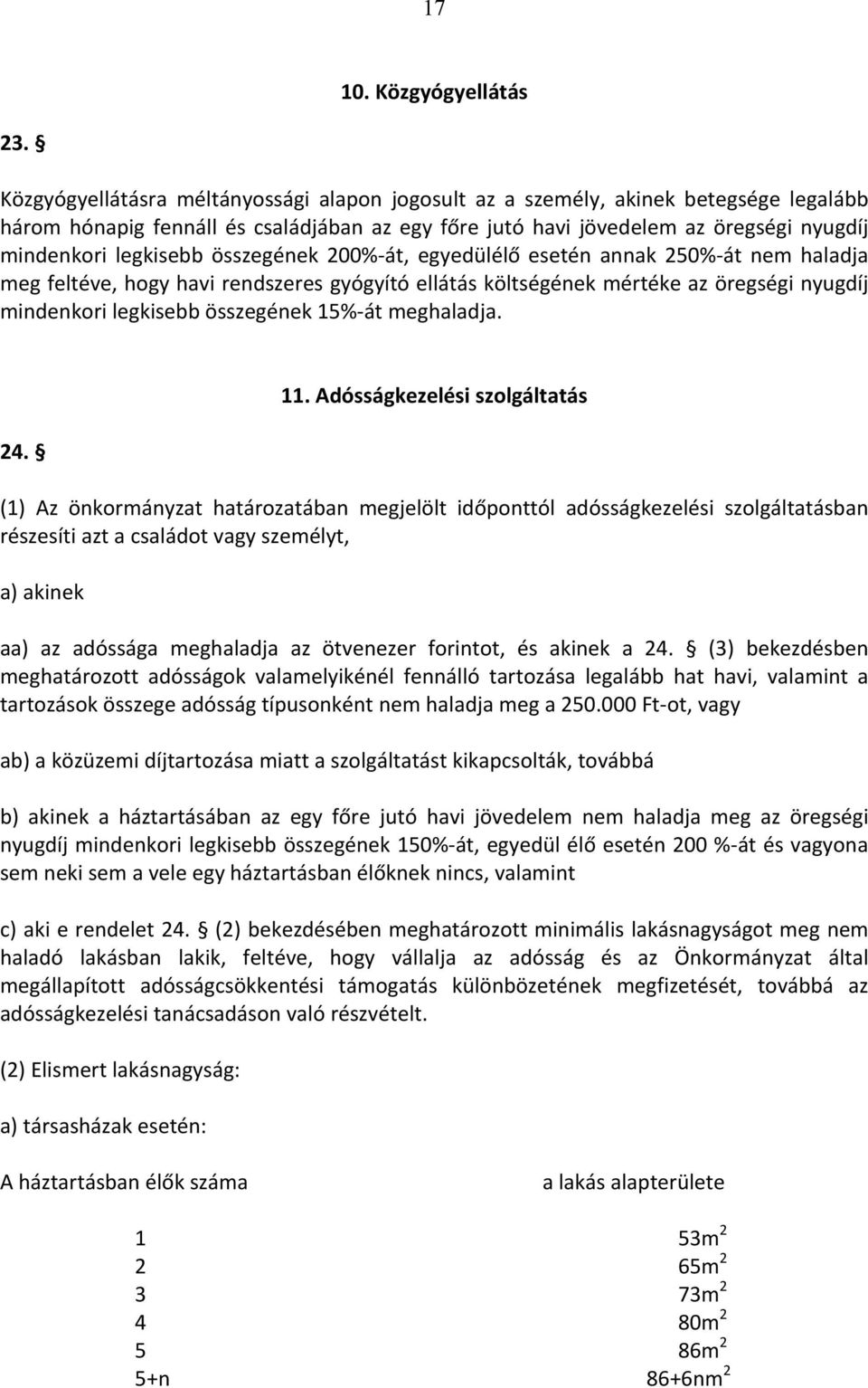összegének 200% át, egyedülélő esetén annak 250% át nem haladja meg feltéve, hogy havi rendszeres gyógyító ellátás költségének mértéke az öregségi nyugdíj mindenkori legkisebb összegének 15% át