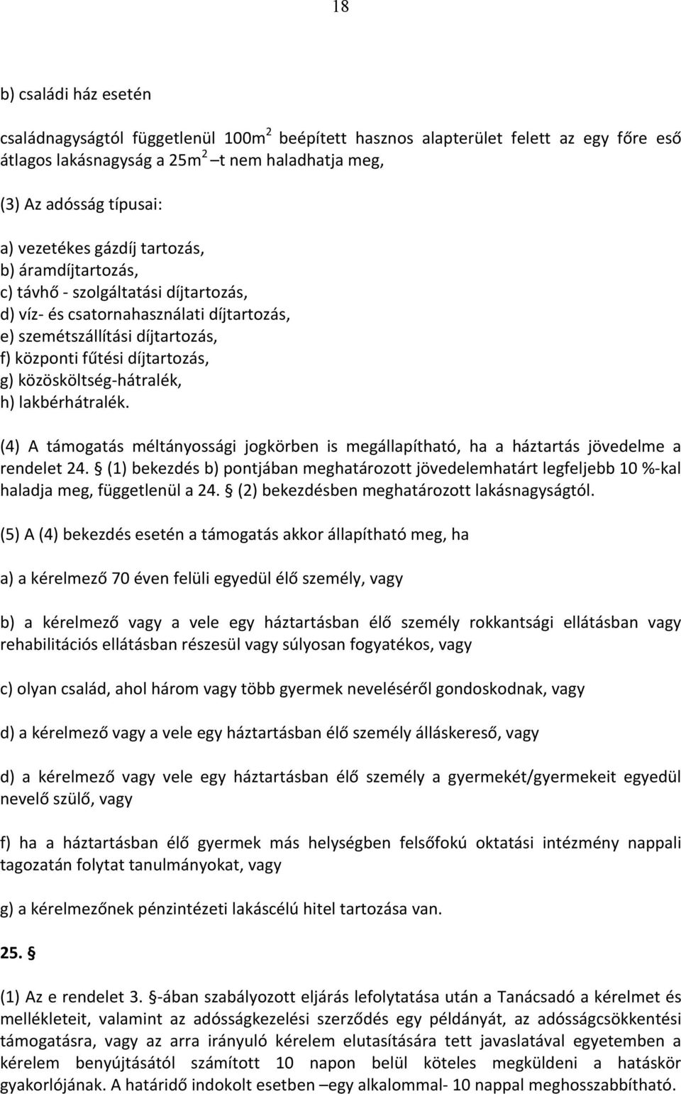 közösköltség hátralék, h) lakbérhátralék. (4) A támogatás méltányossági jogkörben is megállapítható, ha a háztartás jövedelme a rendelet 24.