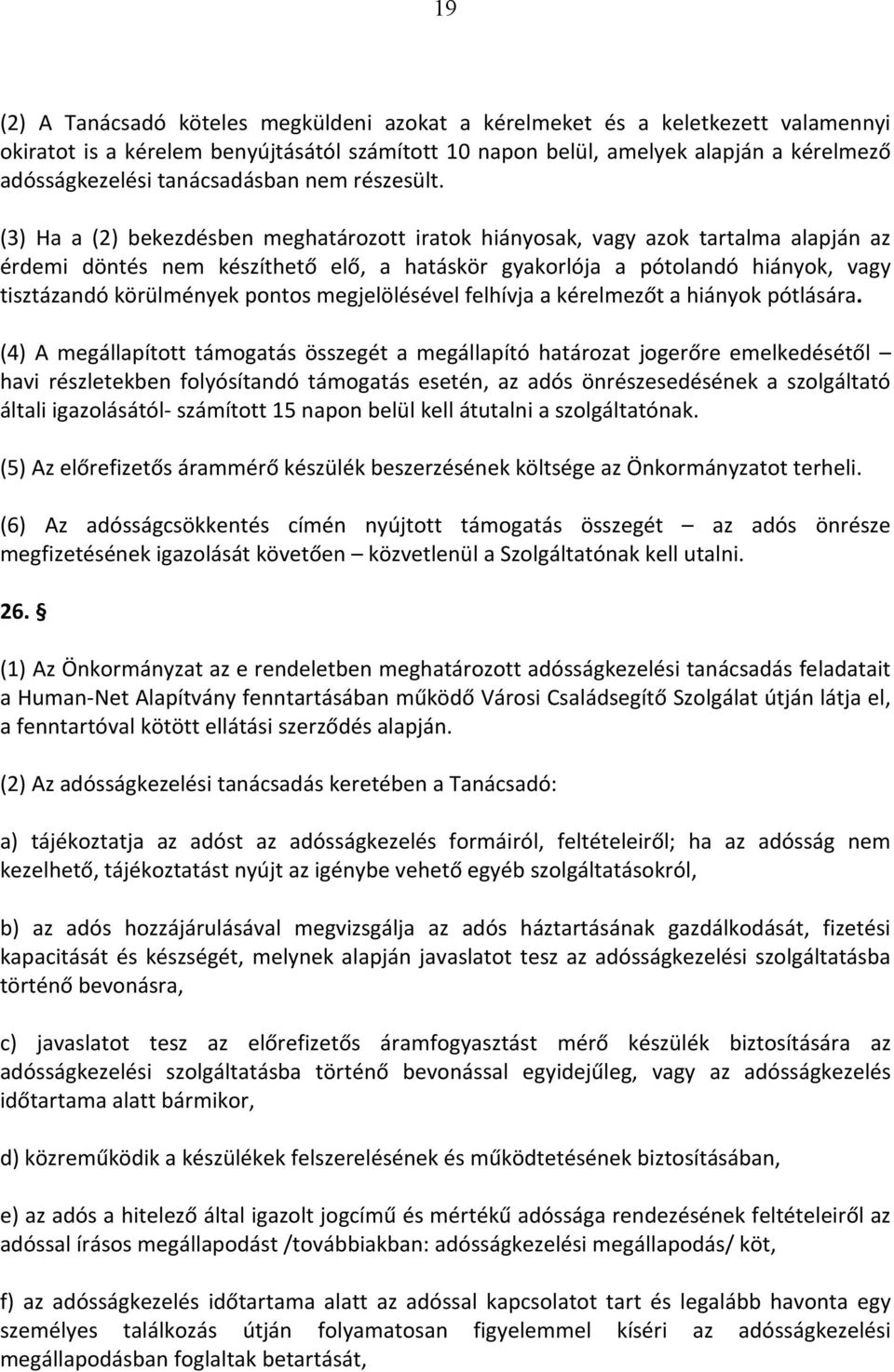 (3) Ha a (2) bekezdésben meghatározott iratok hiányosak, vagy azok tartalma alapján az érdemi döntés nem készíthető elő, a hatáskör gyakorlója a pótolandó hiányok, vagy tisztázandó körülmények pontos