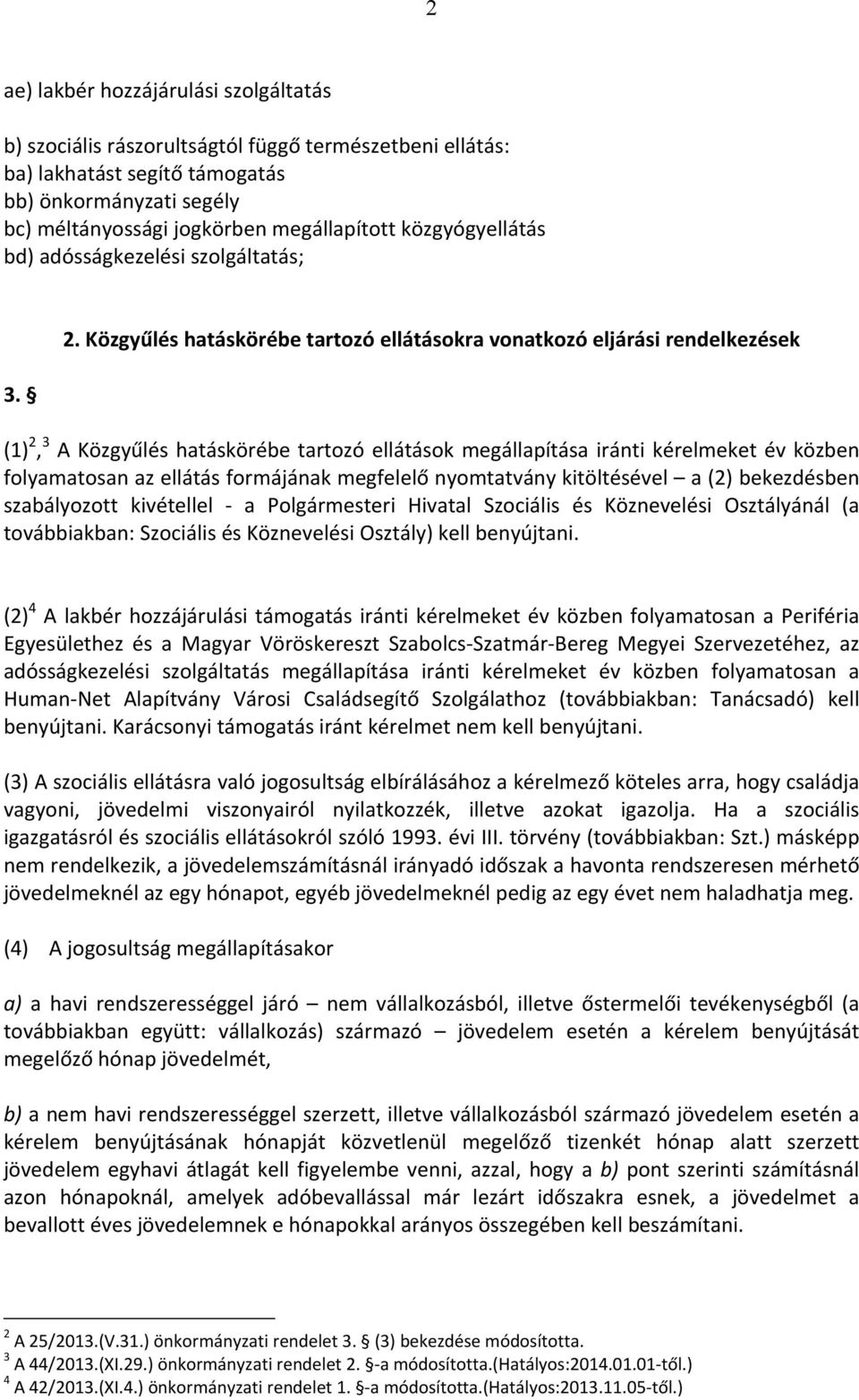 Közgyűlés hatáskörébe tartozó ellátásokra vonatkozó eljárási rendelkezések (1) 2, 3 A Közgyűlés hatáskörébe tartozó ellátások megállapítása iránti kérelmeket év közben folyamatosan az ellátás