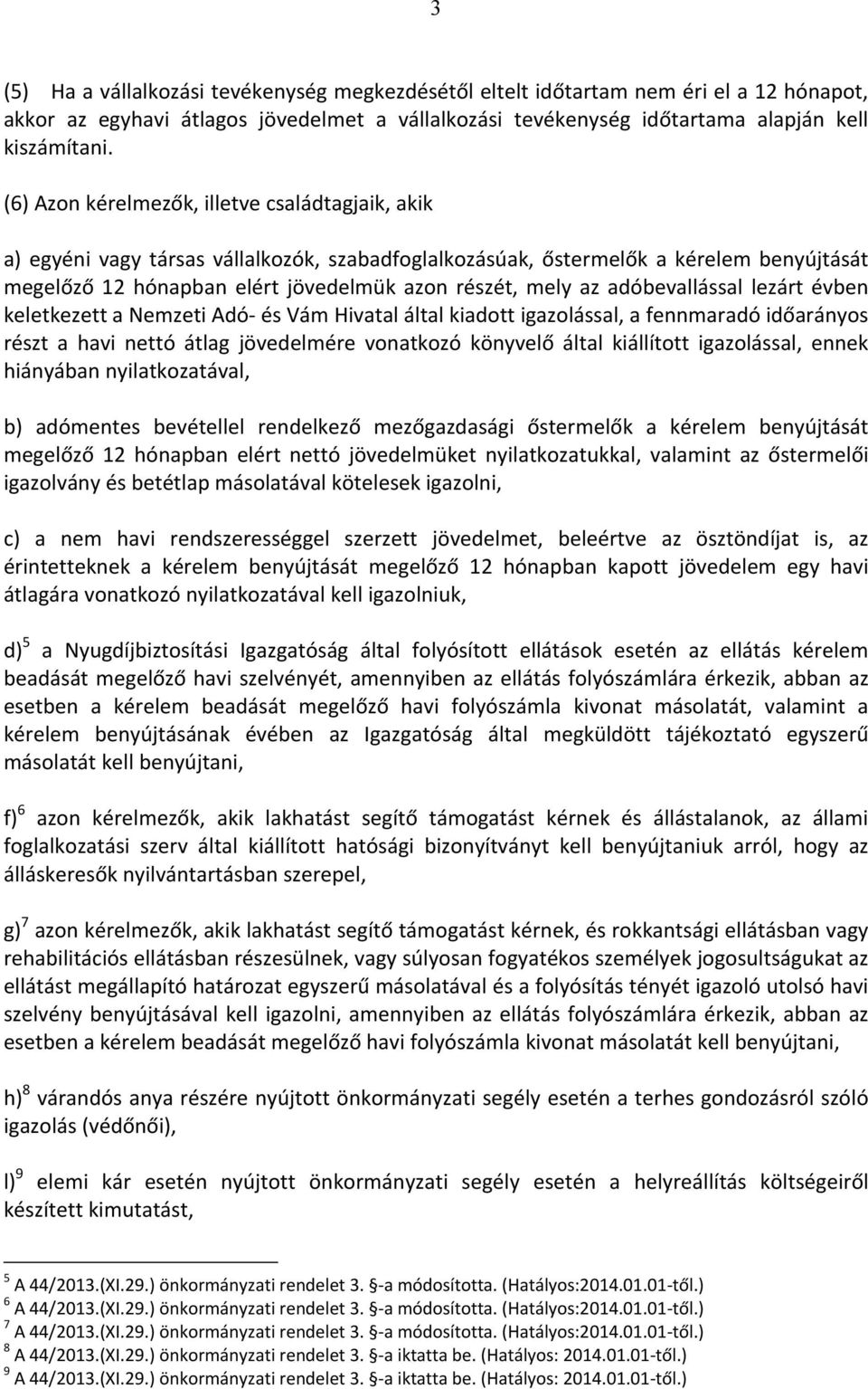 adóbevallással lezárt évben keletkezett a Nemzeti Adó és Vám Hivatal által kiadott igazolással, a fennmaradó időarányos részt a havi nettó átlag jövedelmére vonatkozó könyvelő által kiállított
