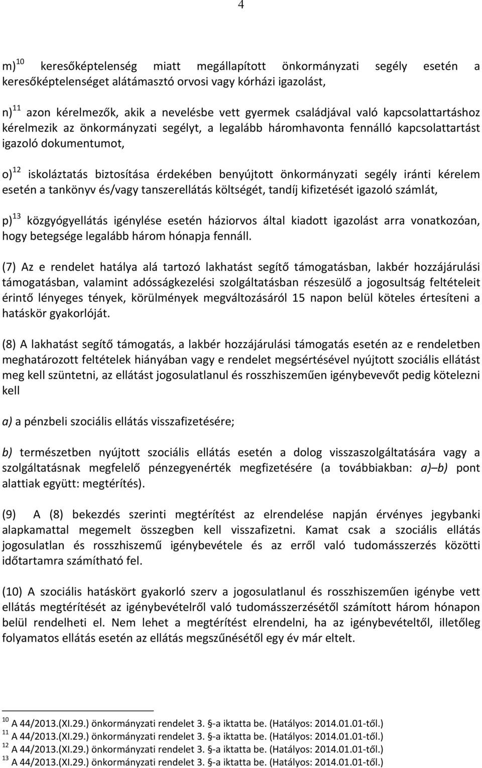 önkormányzati segély iránti kérelem esetén a tankönyv és/vagy tanszerellátás költségét, tandíj kifizetését igazoló számlát, p) 13 közgyógyellátás igénylése esetén háziorvos által kiadott igazolást