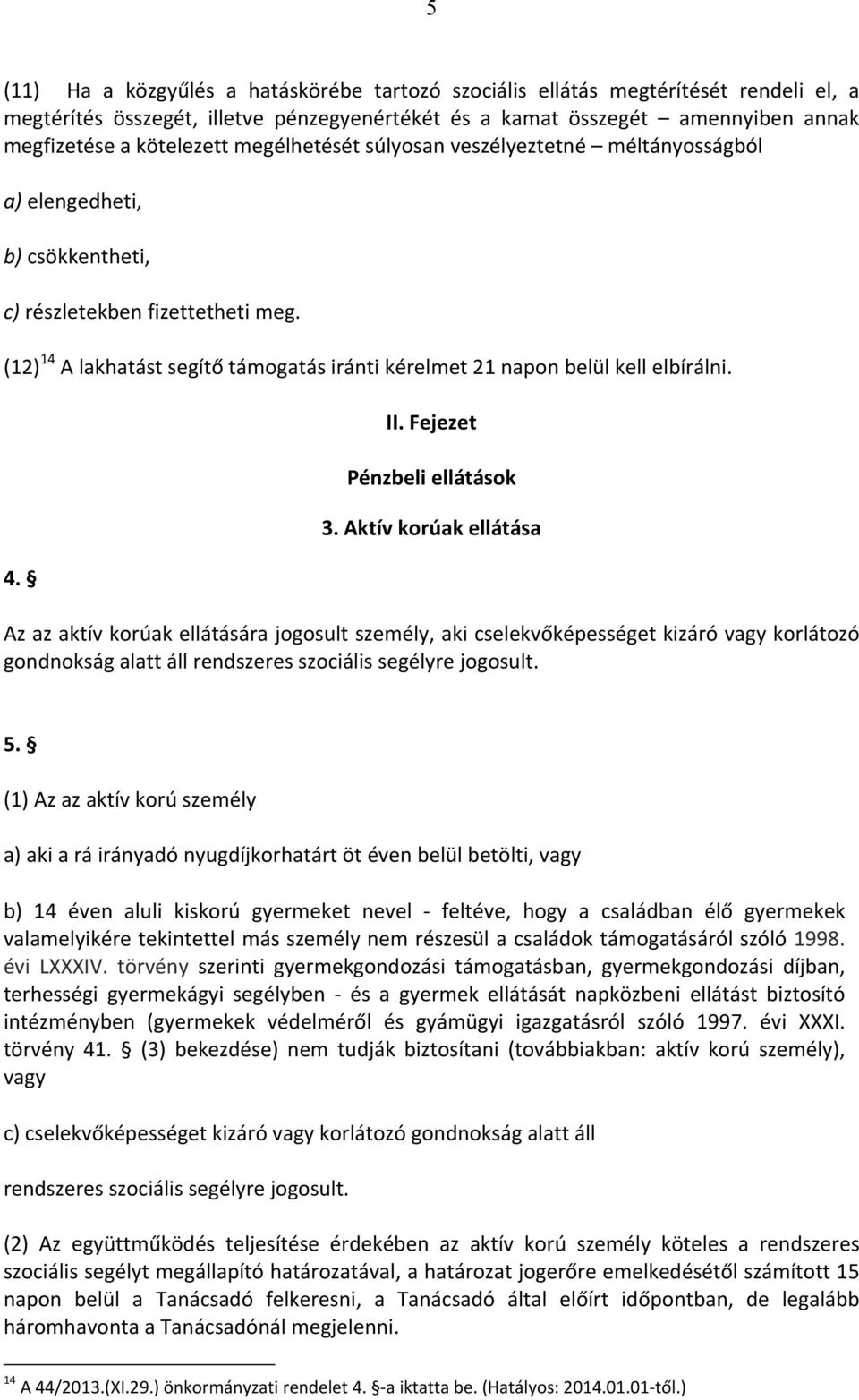 (12) 14 A lakhatást segítő támogatás iránti kérelmet 21 napon belül kell elbírálni. 4. II. Fejezet Pénzbeli ellátások 3.