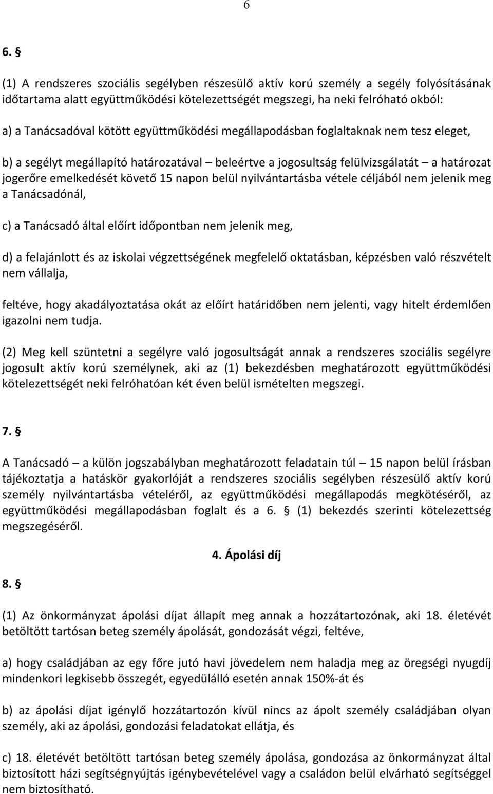 belül nyilvántartásba vétele céljából nem jelenik meg a Tanácsadónál, c) a Tanácsadó által előírt időpontban nem jelenik meg, d) a felajánlott és az iskolai végzettségének megfelelő oktatásban,