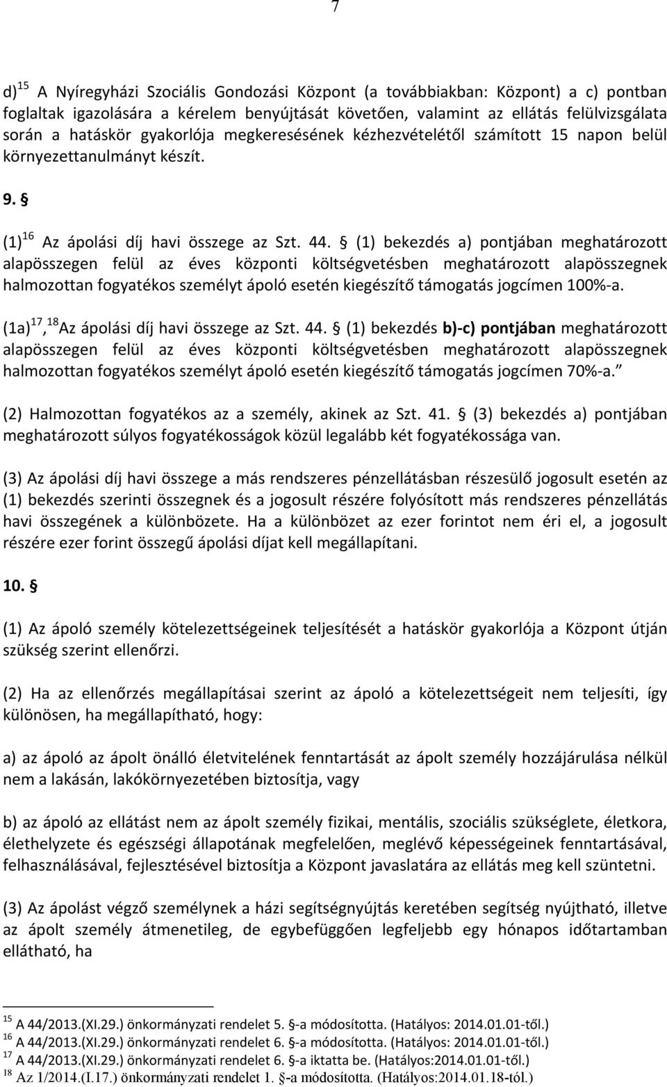 (1) bekezdés a) pontjában meghatározott alapösszegen felül az éves központi költségvetésben meghatározott alapösszegnek halmozottan fogyatékos személyt ápoló esetén kiegészítő támogatás jogcímen 100%