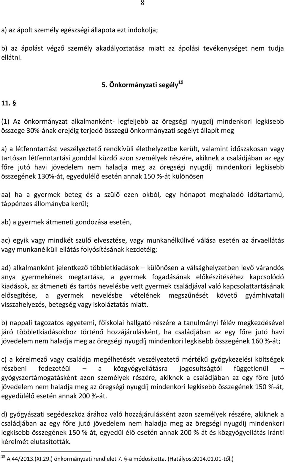 létfenntartást veszélyeztető rendkívüli élethelyzetbe került, valamint időszakosan vagy tartósan létfenntartási gonddal küzdő azon személyek részére, akiknek a családjában az egy főre jutó havi