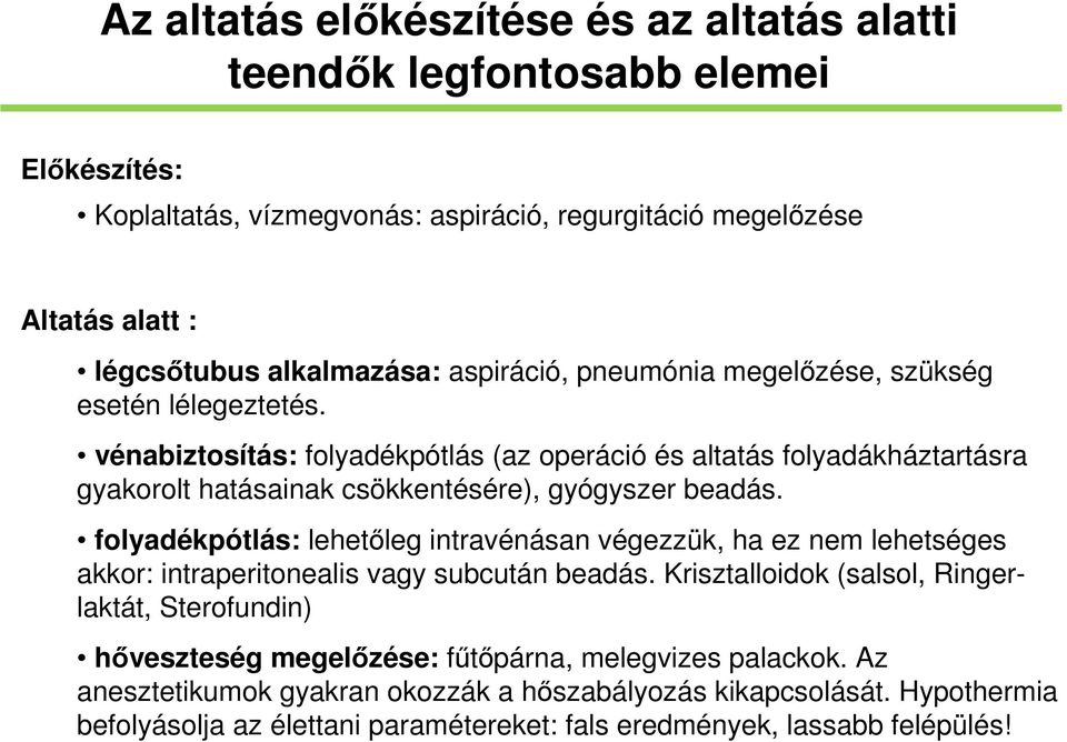 vénabiztosítás: folyadékpótlás (az operáció és altatás folyadákháztartásra gyakorolt hatásainak csökkentésére), gyógyszer beadás.