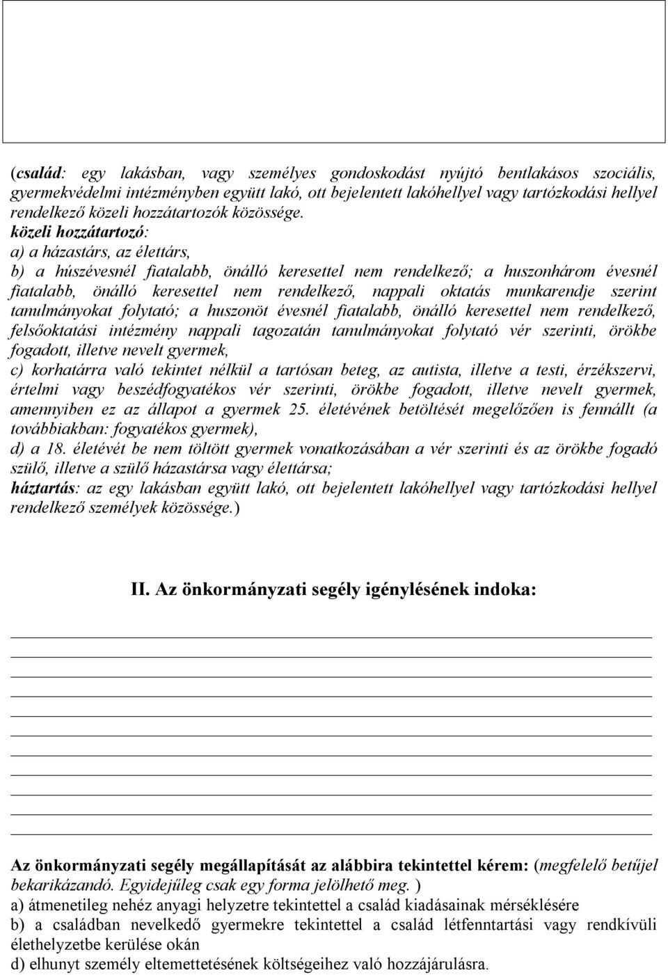 közeli hozzátartozó: a) a házastárs, az élettárs, b) a húszévesnél fiatalabb, önálló keresettel nem rendelkező; a huszonhárom évesnél fiatalabb, önálló keresettel nem rendelkező, nappali oktatás
