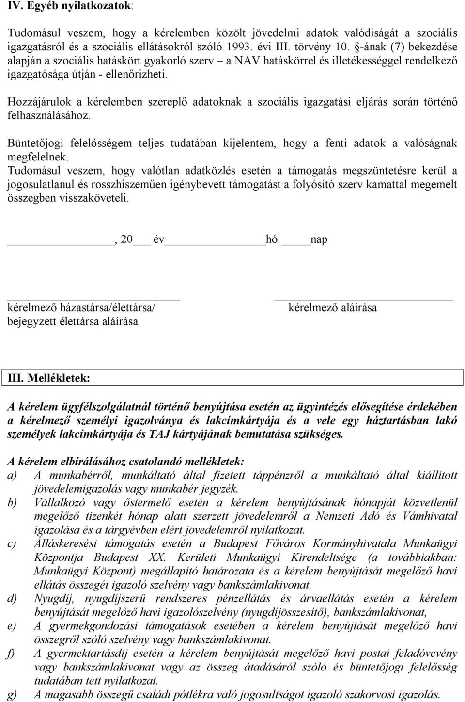 Hozzájárulok a kérelemben szereplő adatoknak a szociális igazgatási eljárás során történő felhasználásához.