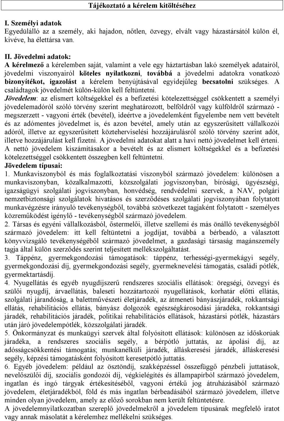 bizonyítékot, igazolást a kérelem benyújtásával egyidejűleg becsatolni szükséges. A családtagok jövedelmét külön-külön kell feltüntetni.