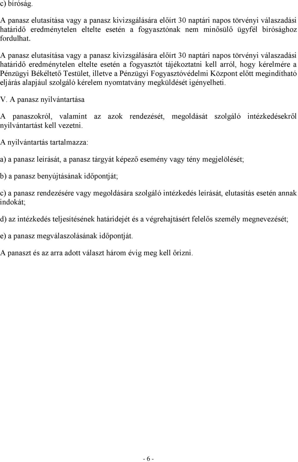 A panasz elutasítása vagy a panasz kivizsgálására előírt 30 naptári napos törvényi válaszadási határidő eredménytelen eltelte esetén a fogyasztót tájékoztatni kell arról, hogy kérelmére a Pénzügyi