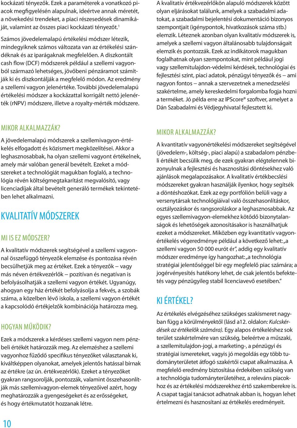 1 Számos jövedelemalapú értékelési módszer létezik, mindegyiknek számos változata van az értékelési szándéknak és az iparágaknak megfelelően.