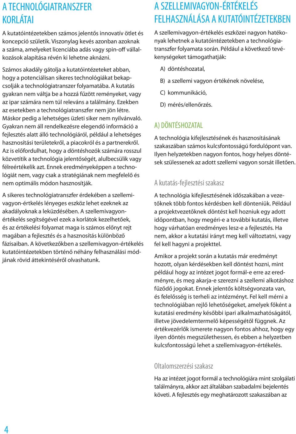 Számos akadály gátolja a kutatóintézeteket abban, hogy a potenciálisan sikeres technológiákat bekapcsolják a technológiatranszer folyamatába.