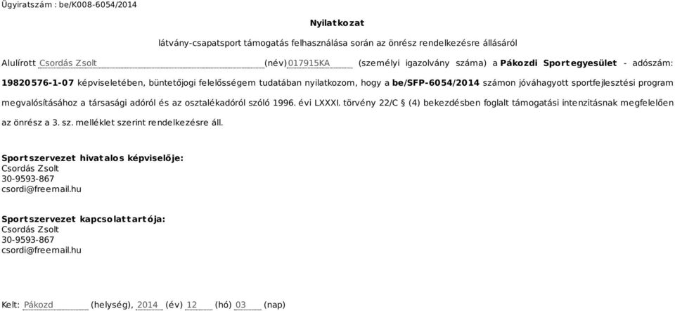 megvalósításához a társasági adóról és az osztalékadóról szóló 1996. évi LXXXI. törvény 22/C (4) bekezdésben foglalt támogatási intenzitásnak megfelelően az önrész a 3. sz. melléklet szerint rendelkezésre áll.