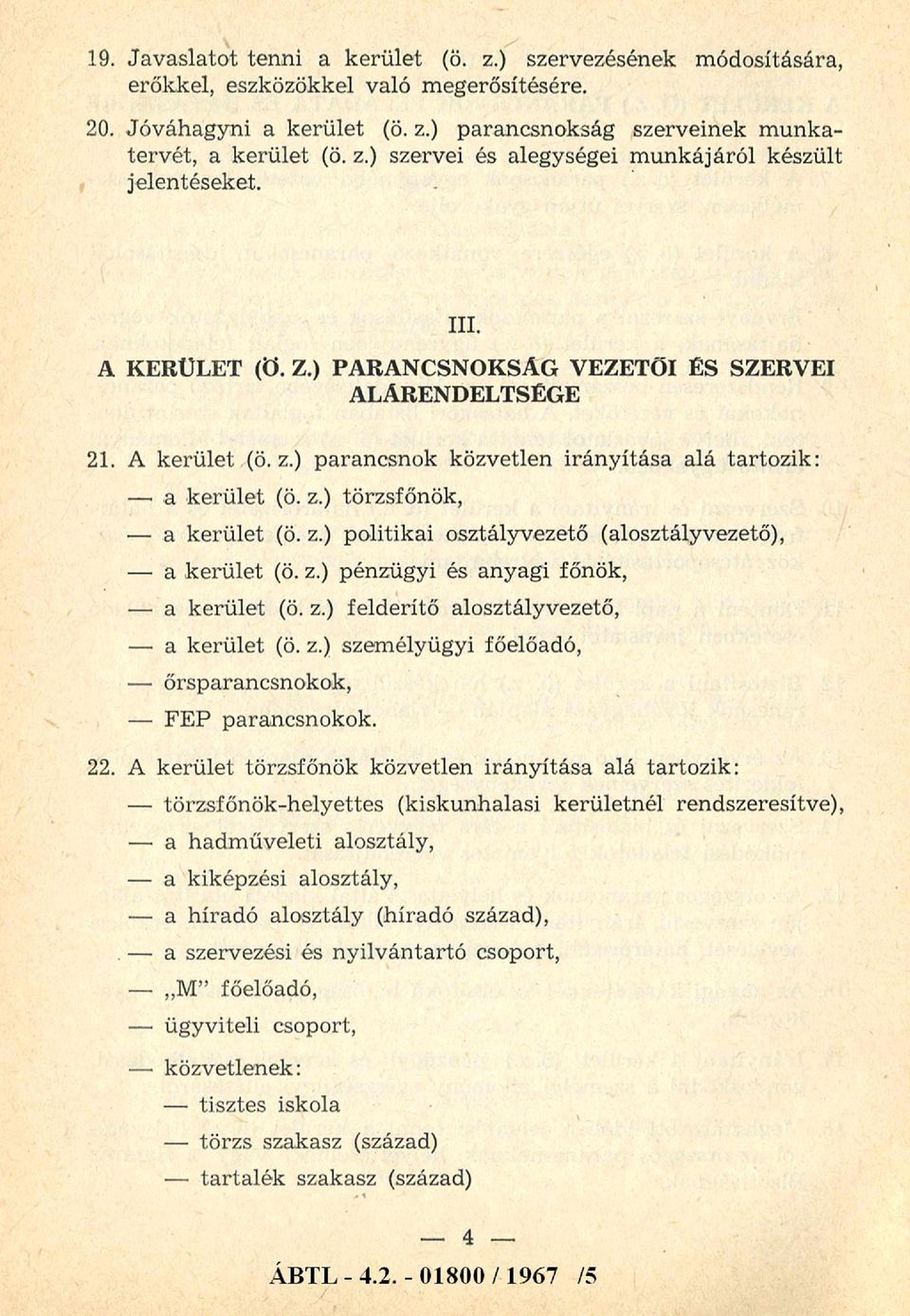 z.) pénzügyi és anyagi főnök, a kerület (ö. z.) felderítő alosztályvezető, a kerület (ö. z.) személyügyi főelőadó, őrsparancsnokok, FEP parancsnokok. 22.